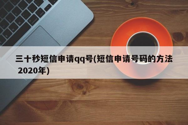 三十秒短信申请qq号(短信申请号码的方法 2020年) 20240709更新