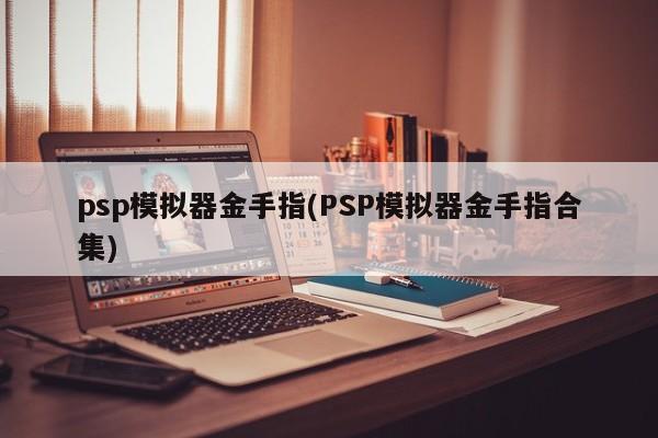 psp模拟器金手指(PSP模拟器金手指合集) 20240710更新