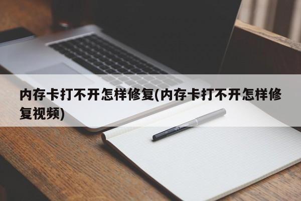 内存卡打不开怎样修复(内存卡打不开怎样修复视频) 20240710更新