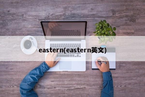 eastern(eastern英文) 20240712更新