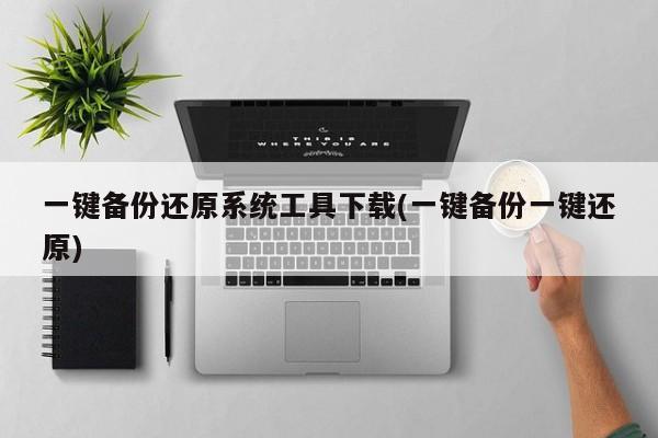 一键备份还原系统工具下载(一键备份一键还原) 20240713更新