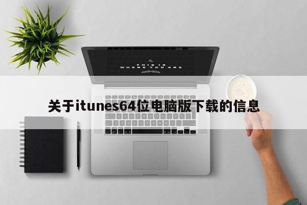 关于itunes64位电脑版下载的信息 20240722更新